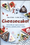 Cheesecake! 50 ricette per ogni occasione al forno, a freddo, dolci e salate libro