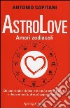 AstroLove. Amori zodiacali libro di Capitani Antonio