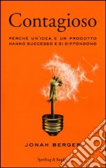 Contagioso. Perché un'idea e un prodotto hanno successo e si diffondono libro