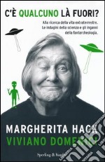 C'è qualcuno là fuori? Alla ricerca della vita extraterrestre. Le indagini della scienza e gli inganni della fantarcheologia libro