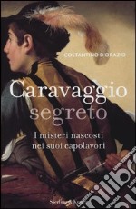 Caravaggio segreto. I misteri nascosti nei suoi capolavori. Ediz. illustrata libro