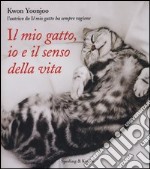 Il mio gatto, io e il senso della vita. Ediz. illustrata