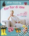 Fior fior di idee. Creare con la natura una casa e uno stile green & glam libro