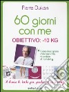 60 giorni con me. Obiettivo: -10 kg. Il diario di bordo per perdere fino a 10 kg libro