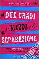 Due gradi e mezzo di separazione. Come il networking facilita la circolazione delle idee (e fa girare l'economia)