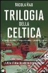 Trilogia della celtica. La vera storia del neofascismo italiano: La fiamma e la celtica-Il sangue e la celtica-Il piombo e la celtica libro di Rao Nicola