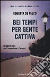Bei tempi per gente cattiva. Un nuovo caso per il commissario Benussi libro di De Falco Roberta