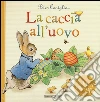 La caccia all'uovo. Peter Coniglio. Libro pop-up. Ediz. illustrata libro
