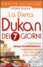 La dieta Dukan dei 7 giorni. I 7 passi della scala nutrizionale: il metodo dolce per dimagrire senza rinunce libro