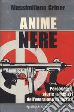 Anime nere. Personaggi, storie e misteri dell'eversione di destra libro