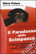 Il paradosso dello scimpanzé. Il programma di gestione mentale per conquistare successo, autostima, felicità libro