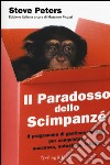 Il paradosso dello scimpanzé. Il programma di gestione mentale per conquistare successo, autostima, felicità libro