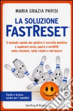 La soluzione FastReset®. Il metodo rapido per gestire il cervello emotivo e superare ansie, paure e conflitti nelle relazioni, nello studio e nel lavoro libro