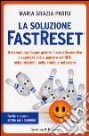 La soluzione FastReset®. Il metodo rapido per gestire il cervello emotivo e superare ansie, paure e conflitti nelle relazioni, nello studio e nel lavoro libro di Parisi M. Grazia