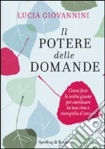 Il potere delle domande. Come fare le scelte giuste per cambiare la tua vita e riempirla d'amore libro