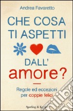 Che cosa ti aspetti dall'amore? libro