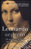 Leonardo segreto. Gli enigmi nascosti nei suoi capolavori. Ediz. illustrata libro