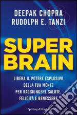 Super Brain. Libera il potere esplosivo della tua mente per raggiungere salute, felicità e benessere libro