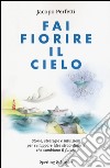 Fai fiorire il cielo. Storie, strategie e intuizioni per sviluppare idee straordinarie che cambiano il futuro libro