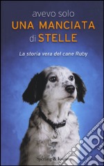 Avevo solo una manciata di stelle. La storia vera del cane Ruby libro