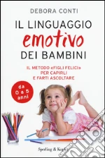 Il linguaggio emotivo dei bambini. Il metodo «figli felici» per capirli e farti ascoltare
