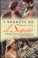 I segreti de «Il segreto». Retroscena, rivelazioni, curiosità sulle trame e gli attori della serie tv libro