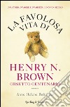 La favolosa vita di Henry N. Brown orsetto centenario libro