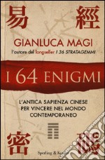 I 64 enigmi. L'antica sapienza cinese per vincere nel mondo contemporaneo libro