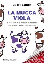 La mucca viola. Farsi notare (e fare fortuna) in un mondo tutto marrone libro