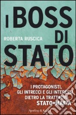 I boss di Stato. I protagonisti, gli intrecci e gli interessi dietro la trattativa Stato-mafia libro