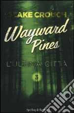 L'ultima città. Wayward Pines. Vol. 3 libro