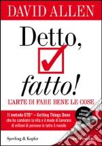 Detto, fatto! L'arte di fare bene le cose. Il metodo GTD - Getting Things Done® che ha cambiato la vita e il modo di lavorare di milioni di persone in tutto il mondo libro