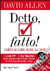 Detto, fatto! L'arte di fare bene le cose. Il metodo GTD - Getting Things Done® che ha cambiato la vita e il modo di lavorare di milioni di persone in tutto il mondo libro