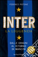 Inter la leggenda. Dalle origini al ritorno di Mancini libro