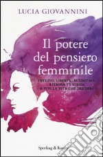 Il potere del pensiero femminile. Intuito, libertà, autostima: ritrova te stessa e vivi la vita che desideri libro