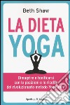 La dieta yoga. Dimagrire e tonificarsi con le posizioni e ricette del rivoluzionario metodo YogaLean libro