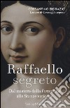 Raffaello segreto. Dal mistero della Fornarina alle stanze vaticane libro