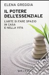 Il potere dell'essenziale. L'arte di fare spazio in casa e nella vita libro