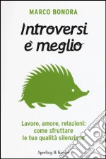 Introversi è meglio. Lavoro, amore, relazioni: come sfruttare le tue qualità silenziose libro