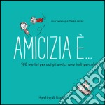 Amicizia è... 500 motivi per cui gli amici sono indispensabili libro