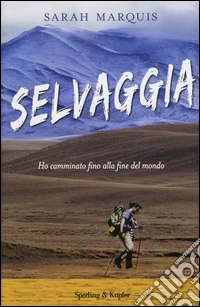 Selvaggia. Ho camminato fino alla fine del mondo libro