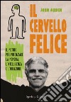 Il cervello felice. Il metodo per potenziare la memoria, l'intelligenza e l'intuizione libro