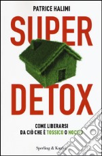 Super detox. Come liberarsi da ciò che è tossico o nocivo libro