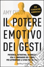 Il potere emotivo dei gesti. Presenza, autostima, sicurezza: usa il linguaggio del corpo per affrontare le sfide più difficili libro