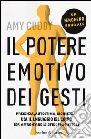 Il potere emotivo dei gesti. Presenza, autostima, sicurezza: usa il linguaggio del corpo per affrontare le sfide più difficili libro