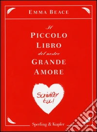 Il piccolo libro del nostro grande amore. Scrivilo tu! libro