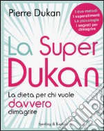 La super Dukan. La dieta per chi vuole davvero dimagrire libro