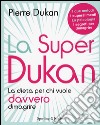 La super Dukan. La dieta per chi vuole davvero dimagrire libro