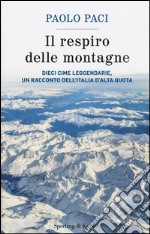 Il respiro delle montagne. Dieci cime leggendarie, un racconto dell'Italia d'alta quota libro