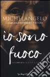 Michelangelo. Io sono fuoco libro